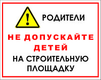 Знак на пластике "Родители, не допускайте детей на строительную площадку" размер 200*250 мм