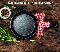 Как правильно подготовить чугунную посуду перед первым применением
