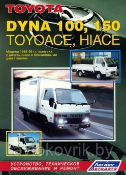 Toyota Dyna 100, 150, ToyoAce, HiAce. Модели 1984-1995 гг. выпуска. Устройство, техническое обслуживание и ремонт