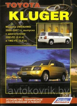 Toyota Kluger. Модели 2WD & 4WD 2000-2007 гг. выпуска с двигателями 2AZ-FE (2,4 л) и 1MZ-FE (3,0 л). Устройство, техническое обслуживание и ремонт - фото 1 - id-p116377368