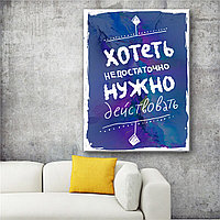 Мотивационный постер (плакат) "Хотеть нужно" 30х40+ (А3) На холсте с подрамником