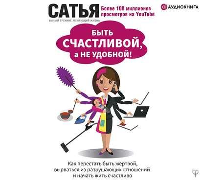 Аудио. Быть счастливой, а не удобной! Как перестать быть жертвой, вырваться из разрушающих отношений.