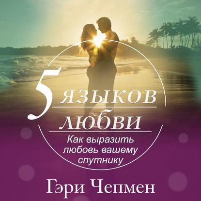 Аудиокнига. Пять языков любви. Как выразить любовь вашему спутнику. Г. Чепмен.