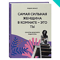 Самая сильная женщина в комнате это ты. Секреты женского лидерства