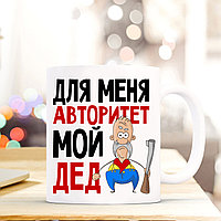 КРУЖКА "ДЛЯ МЕНЯ АВТОРИТЕТ МОЙ ДЕД"