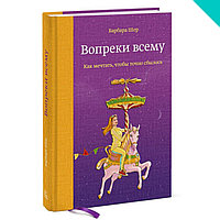 Вопреки всему. Как мечтать, чтобы точно сбылось