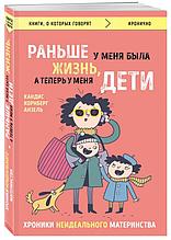 Раньше у меня была жизнь, а теперь у меня дети. Хроники неидеального материнства