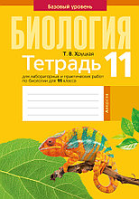 Тетрадь для лабораторных и практических работ по биологии для 11 класса. (Базовый уровень)