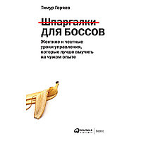 Книга "Шпаргалки для боссов: Жесткие и честные уроки управления, которые лучше выучить на чужом опыте", Горяев