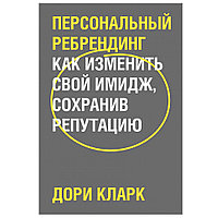 Книга "Персональный ребрендинг. Как изменить свой имидж, сохранив репутацию", Дори Кларк