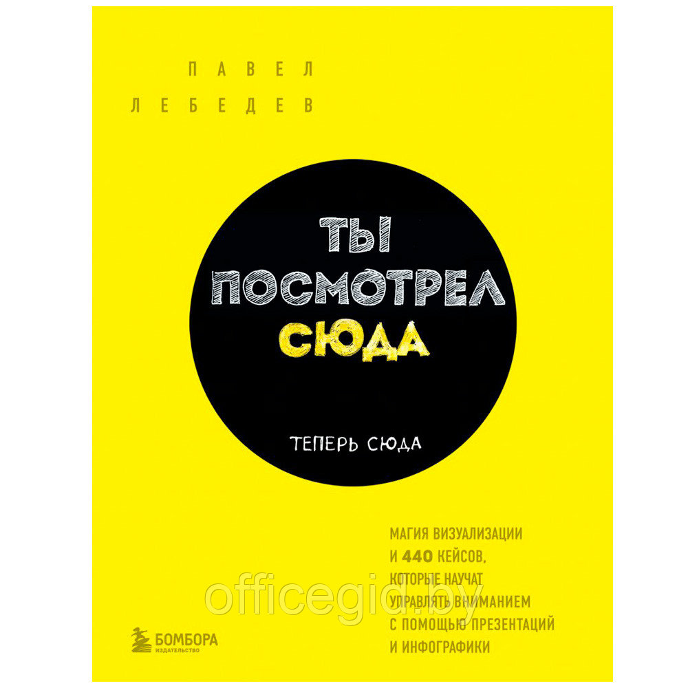 Книга "Ты посмотрел сюда. Теперь сюда. Магия визуализации и 440 кейсов, которые научат управлять вниманием с