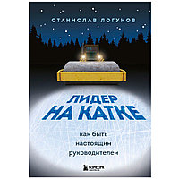 Книга "Лидер на катке. Как быть настоящим руководителем", Станислав Логунов