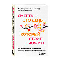 Смерть это день, который стоит прожить. Как избавиться от страха смерти и взглянуть на жизнь под новым углом