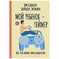 Книга "Мой ребенок геймер. Всё, что нужно знать родителю", Кун Схобберс, Дейрдре Энтховен