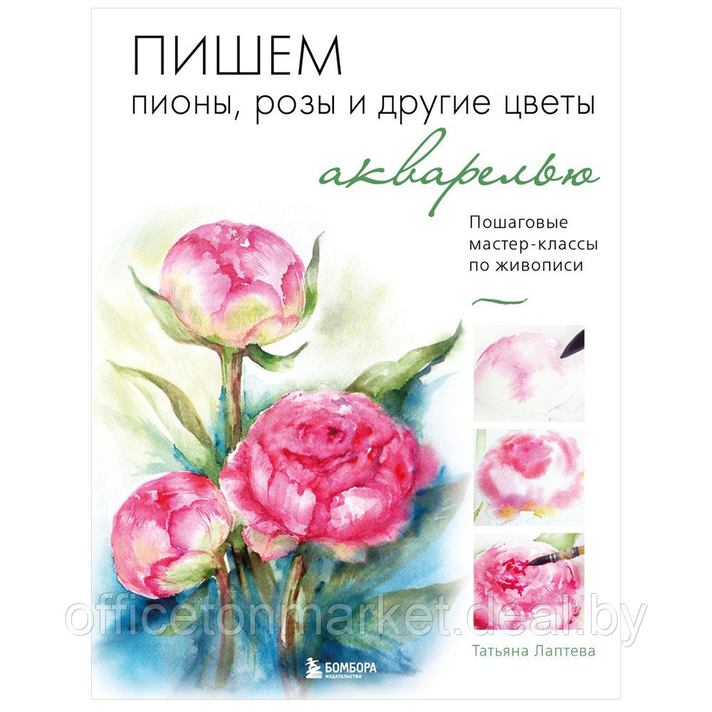 Книга "Пишем пионы, розы и другие цветы акварелью. Пошаговые мастер-классы по живописи", Татьяна Лаптева - фото 1 - id-p194651963