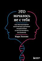 Это началось не с тебя. Как мы наследуем негативные сценарии нашей семьи и как остановить их влияние