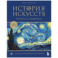 Книга "История искусств. Просто о важном. Стили, направления и течения (подарочное издание)", Алина Аксенова