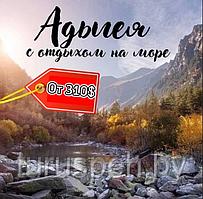 Тур в Адыгею с отдыхом на море 2025 ИЗ МИНСКА и ГОМЕЛЯ