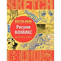 Sketchbook. Рисуем комиксы. Экспресс-курс, "Эксмо"