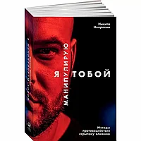 Книга "Я манипулирую тобой: Методы противодействия скрытому влиянию", Никита Непряхин