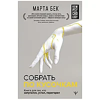 Книга "Собрать по кусочкам. Книга для тех, кто запутался, устал, перегорел", Марта Бек