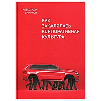 Книга "Как закалялась корпоративная культура", Александр Смирнов