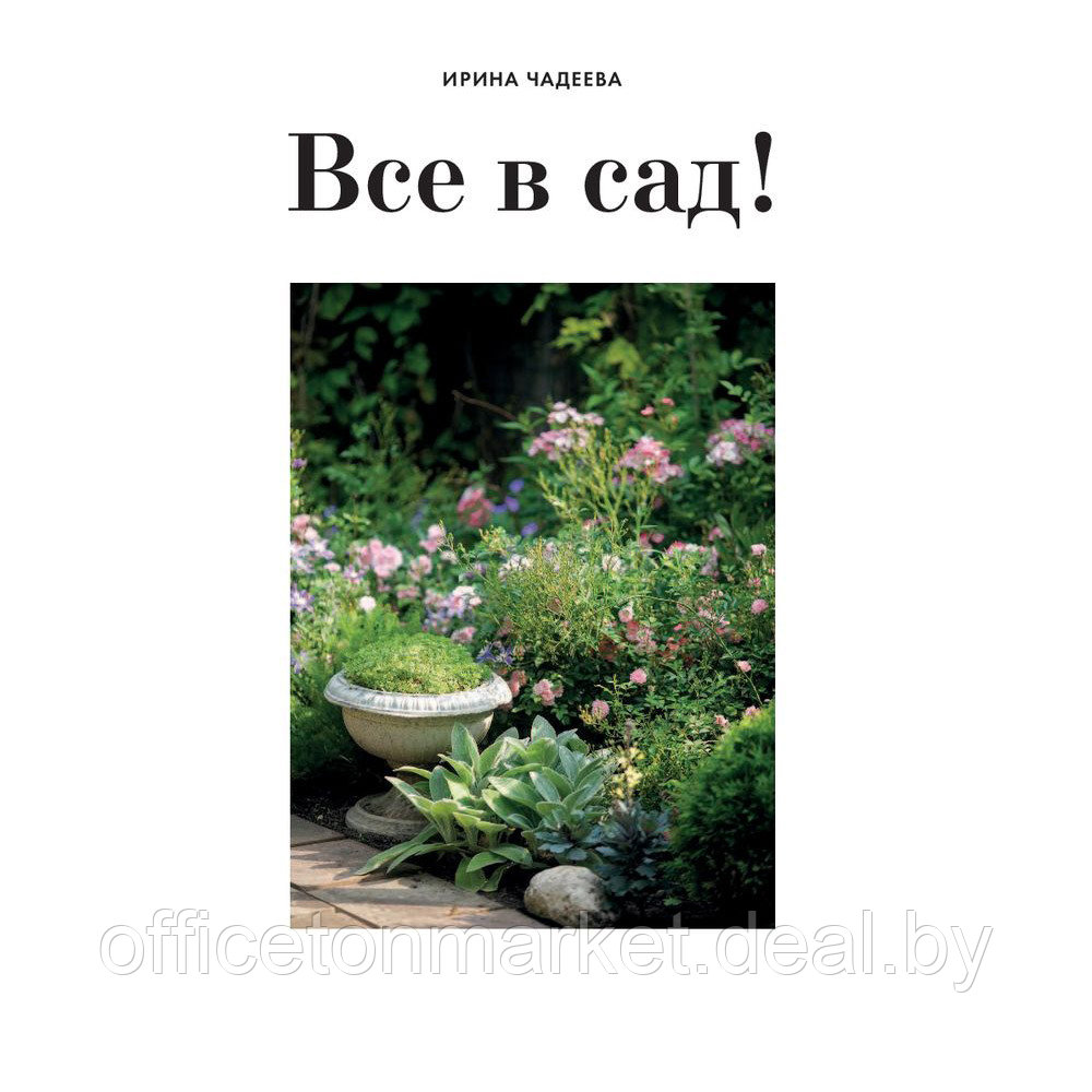 Книга "Все в сад! О том, как превратить дачный участок в райский уголок", Ирина Чадеева - фото 2 - id-p204728043