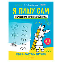 Пропись "Я пишу сам. 4-5 лет. Волшебная пропись-копирка. Линии, фигуры, картинки", Горбатова Е. В., Аверсэв