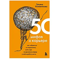 Книга "50 мифов о карьере. Как избавиться от стереотипов, взять курс на движение вперед и найти работу мечты",