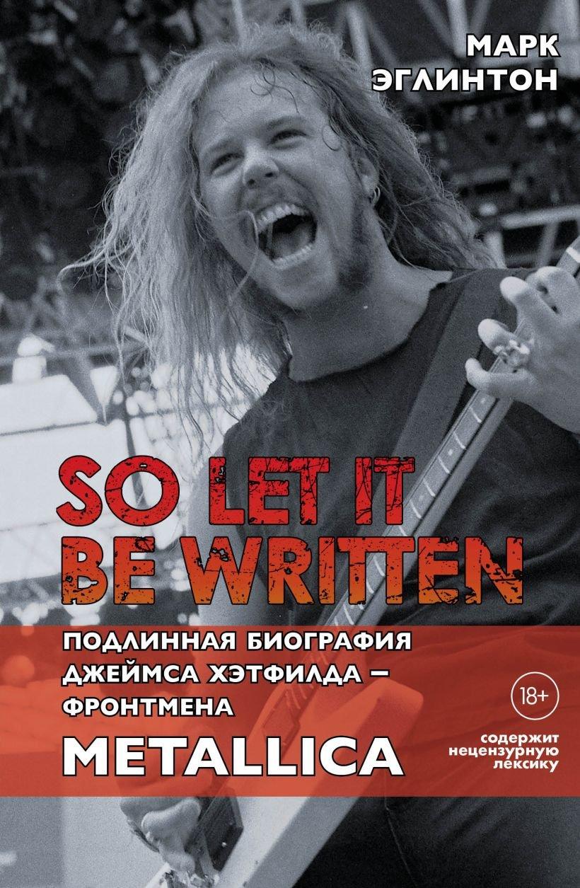 Книга So let it be written: подлинная биография фронтмена Metallica Джеймса Хэтфилда - фото 1 - id-p145310070