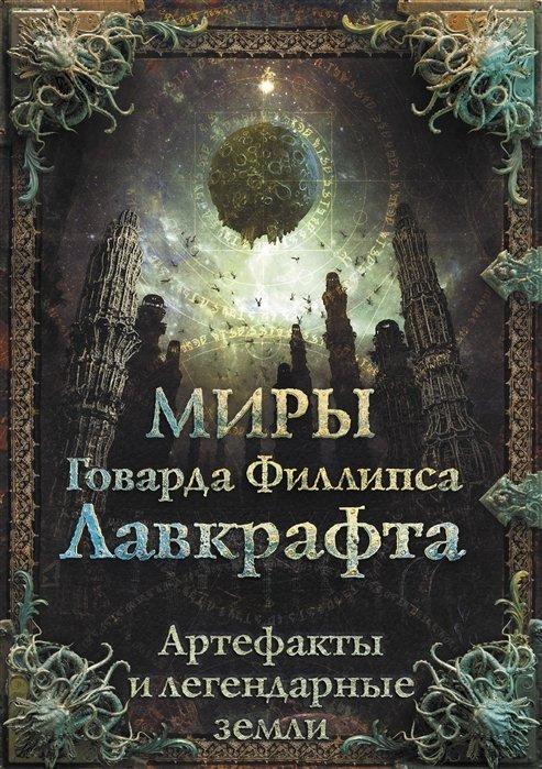 Энциклопедия Миры Говарда Филлипса Лавкрафта. Артефакты и легендарные земли - фото 1 - id-p166459223