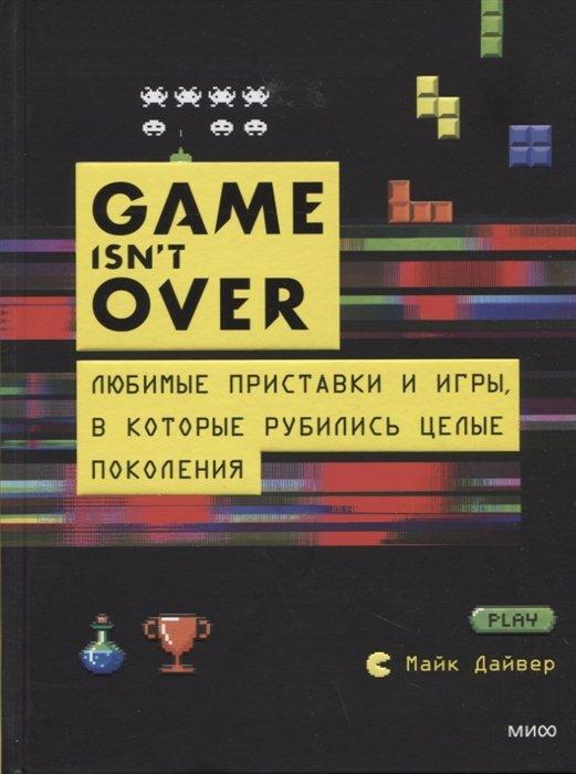 Книга GAME isn t OVER. Любимые приставки и игры, в которые рубились целые поколения - фото 1 - id-p170203682