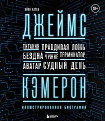 Энциклопедия Джеймс Кэмерон. Иллюстрированная биография. От Титаника до Аватара