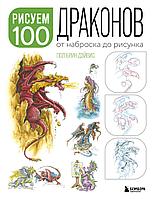 Артбук Рисуем 100 иллюстраций драконов. От наброска до рисунка