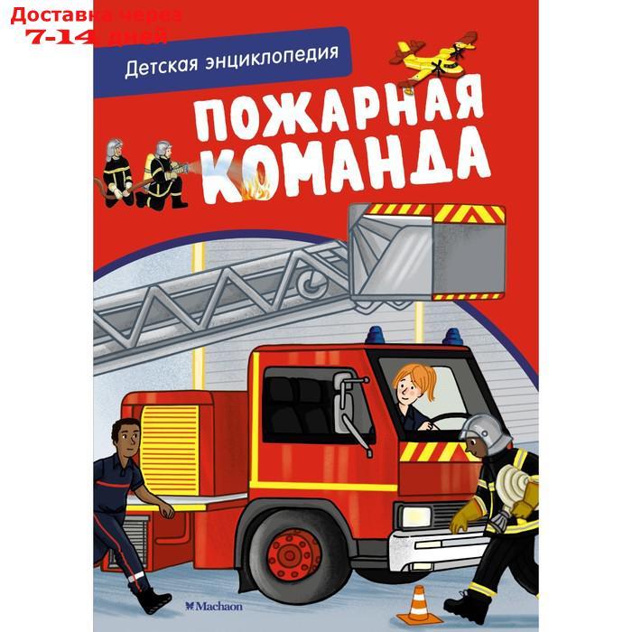 Пожарная команда. Детская энциклопедия. Блитман С. - фото 1 - id-p211177076