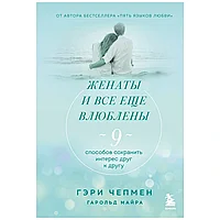 Книга "Женаты и все еще влюблены. 9 способов сохранить интерес друг к другу", Гэри Чепмен