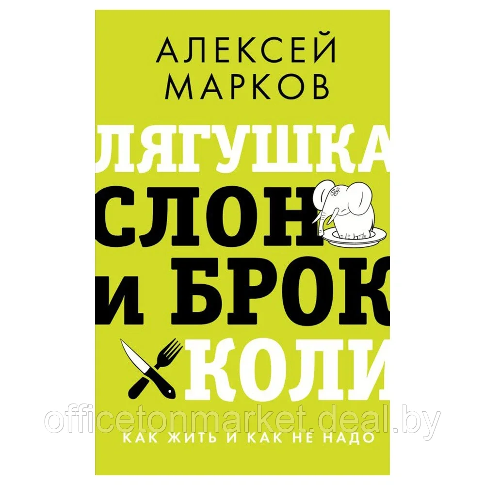 Книга "Лягушка, слон и брокколи. Как жить и как не надо", Алексей Марков - фото 1 - id-p207558591