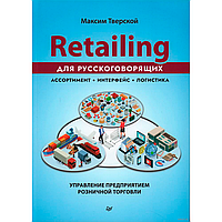 Книга "Retailing для русскоговорящих: управление предприятием розничной торговли", Максим Тверской