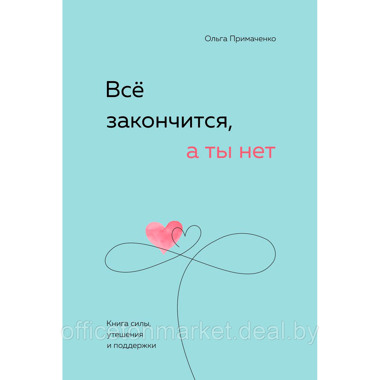 Книга "Все закончится, а ты нет. Книга силы, утешения и поддержки", Ольга Примаченко - фото 1 - id-p215072822