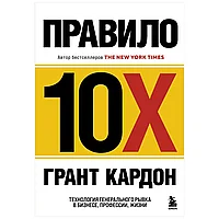 Книга "Правило 10X. Технология генерального рывка в бизнесе, профессии, жизни", Грант Кардон