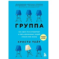 Книга "Группа. Как один психотерапевт и пять незнакомых людей спасли мне жизнь", Тейт К.