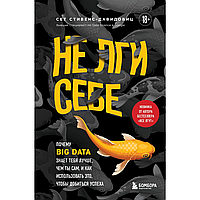 Книга "Не лги себе. Почему Big Data знает тебя лучше, чем ты сам, и как использовать это, чтобы добиться