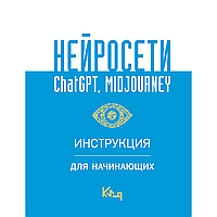 Книга "Нейросети ChatGPT, Midjourney. Инструкция для начинающих"