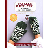 Книга Варежки и перчатки. Японские техники и узоры. 28 уникальных проектов для вязания на спицах