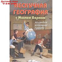 Нескучная география с Жюлем Верном по следам капитана Гранта. Волцит П.