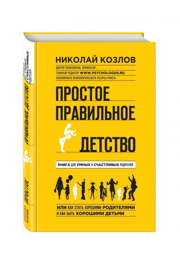 Простое правильное детство. Книга для умных и счастливых родителей