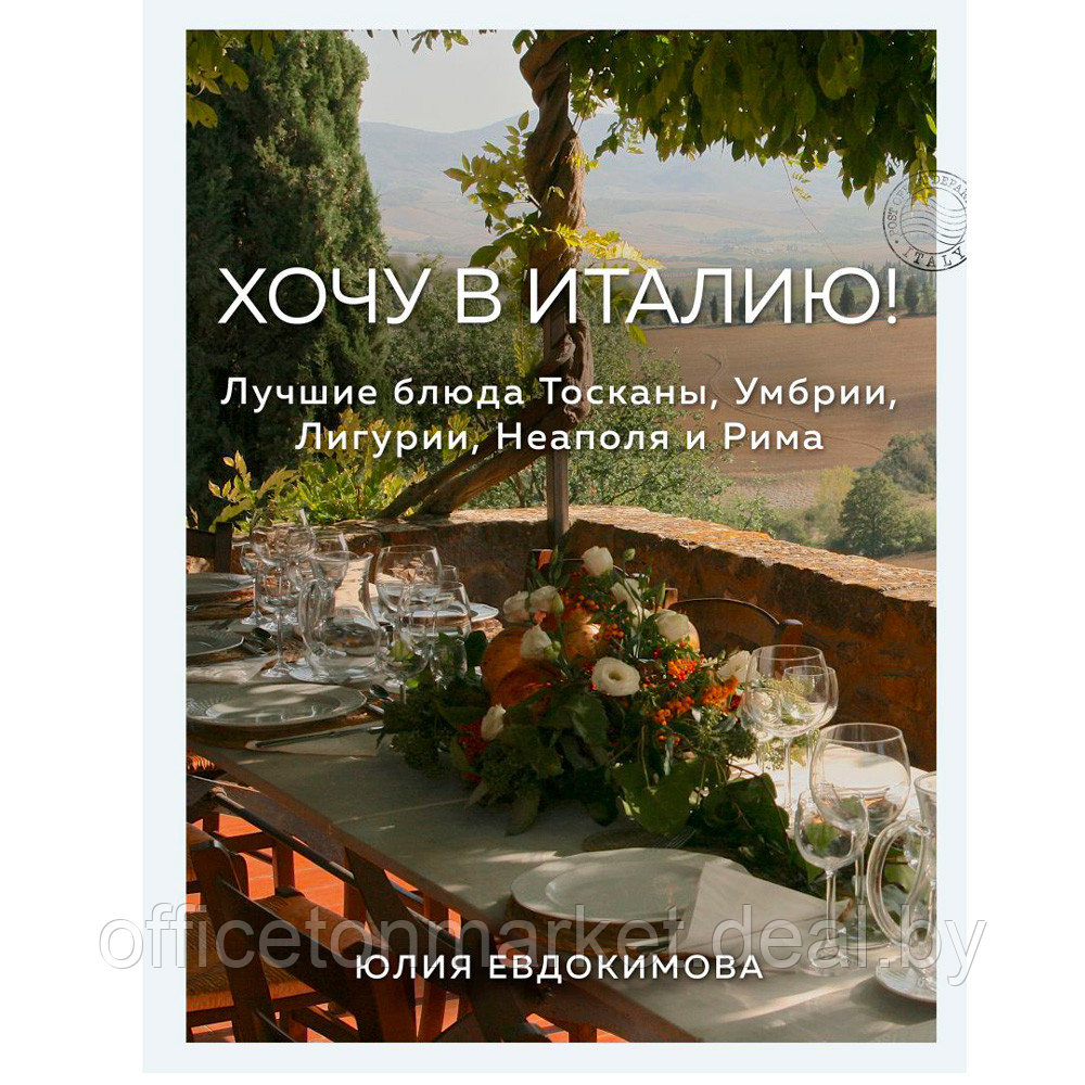 Книга "Хочу в Италию! Лучшие блюда Тосканы, Умбрии, Лигурии, Неаполя и Рима", Юлия Евдокимова - фото 1 - id-p219780983