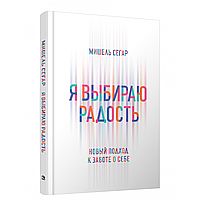 Книга "Я выбираю радость: Новый подход к заботе о себе", Мишель Сегар