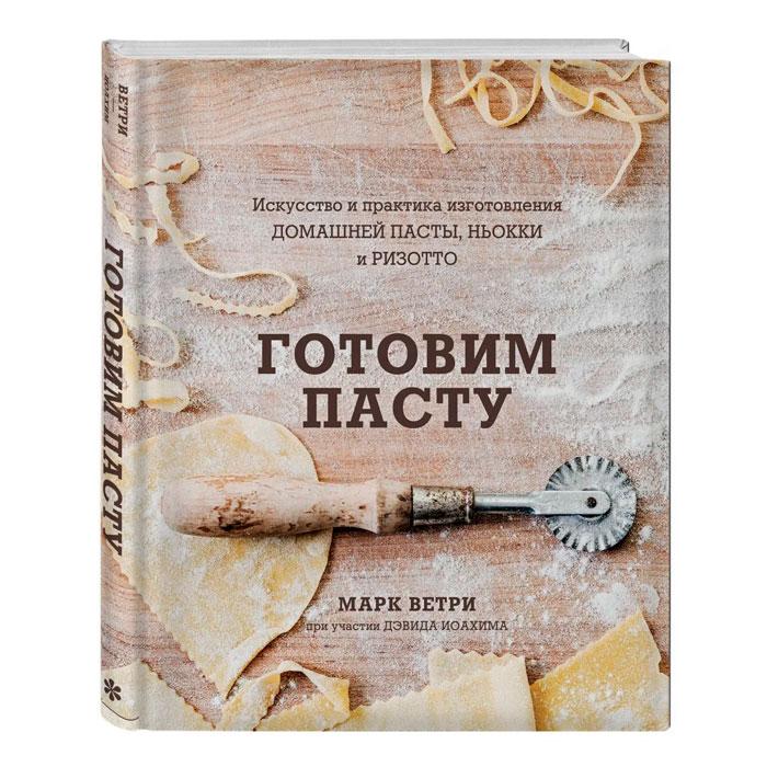 ГОТОВИМ ПАСТУ. Искусство и практика изготовления ДОМАШНЕЙ ПАСТЫ, НЬОККИ и РИЗОТТО - фото 1 - id-p220671807