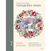 Книга "Акварельные сезоны: Чародейка-зима. Рисуем искристый иней, новогодние огни и винтажные открытки", Елена